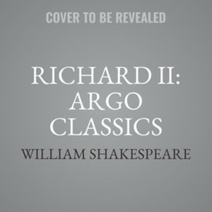 Richard II : The Argo Classics - William Shakespeare