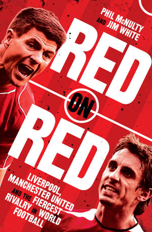 Red On Red : Manchester United, Liverpool and the Fiercest Rivalry in World Football - Jim White