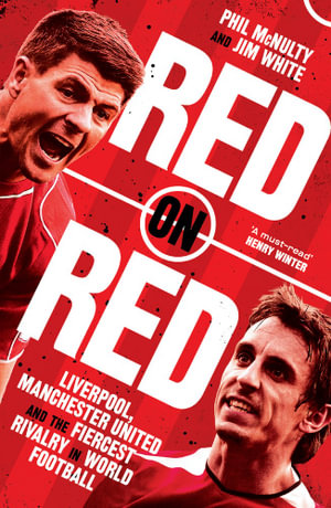 Red On Red : Manchester United, Liverpool and the Fiercest Rivalry in World Football - Jim White