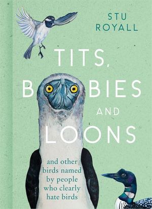 Tits, Boobies and Loons : And Others Birds Named by People Who Clearly Hate Birds - Stuart Royall