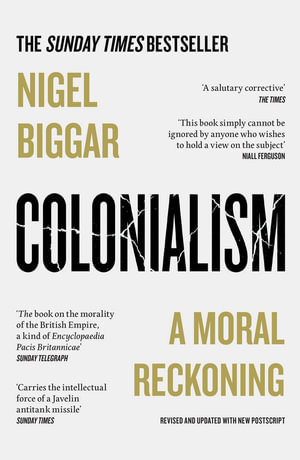 Colonialism : A Moral Reckoning - Nigel Biggar