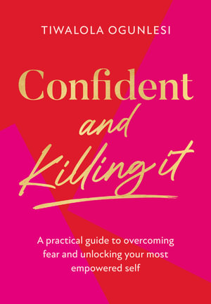 Confident And Killing It : A Practical Guide to Overcoming Fear and Unlocking Your Most Empowered Self - Tiwa Ogunlesi