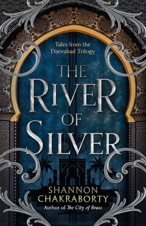 The River of Silver : Tales from the Daevabad Trilogy (The Daevabad Trilogy, Book 4) - Shannon Chakraborty