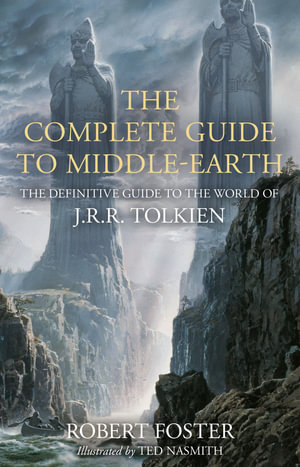 The Complete Guide To Middle-Earth : The Definitive Guide to the World of J.R.R. Tolkien [Illustrated Edition] - Robert Foster