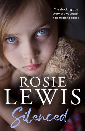 Silenced : The Shocking True Story of a Young Girl Too Afraid to Speak - Rosie Lewis