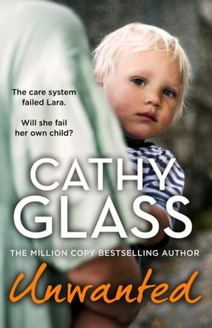 Unwanted : The care system failed Lara. Will she fail her own child? - Cathy Glass