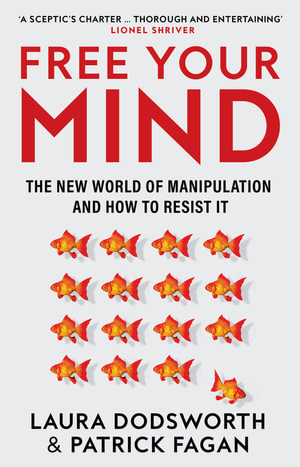 Free Your Mind : The New World of Manipulation and How to Resist It - Laura Dodsworth