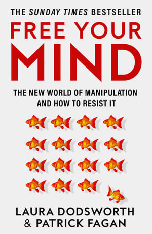 Free Your Mind : The New World Of Manipulation And How To Resist It - Laura Dodsworth