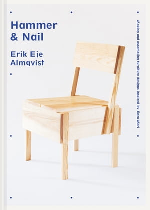 Hammer & Nail : Making and assembling furniture designs inspired by Enzo Mari - Erik Eje Almqvist