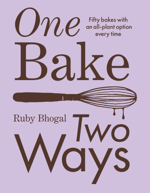 One Bake, Two Ways : 50 Crowd-pleasing Bakes With An All-plant Option Every Time - Ruby Bhogal