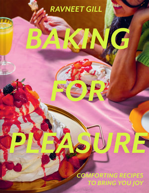 Baking for Pleasure : Comforting Recipes to Bring You Joy - Ravneet Gill