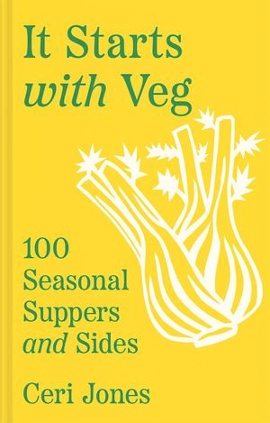 It Starts with Veg : 100 Seasonal Suppers and Sides - Ceri Jones