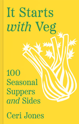 It Starts With Veg : 100 Seasonal Suppers and Sides - Ceri Jones