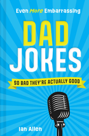 Even More Embarrassing Dad Jokes : So Bad They're Actually Good - Ian Allen