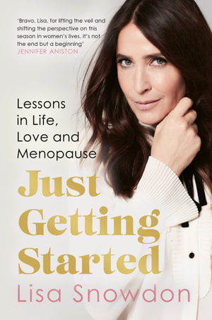 Just Getting Started : Lessons in life, love and menopause - Lisa Snowdon