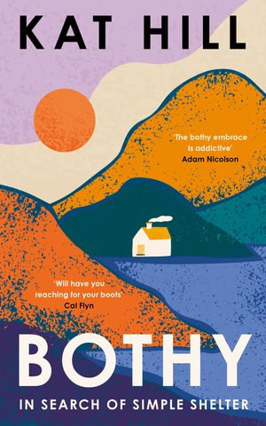 Bothy : In Search of Simple Shelter - Kat Hill