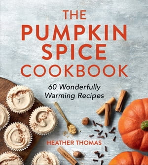 The Pumpkin Spice Cookbook : 60 Wonderfully Warming Recipes - Heather Thomas