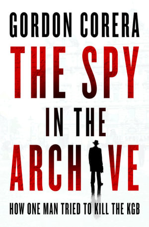 The Spy in the Archive - Gordon Corera