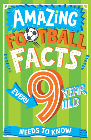 Amazing Football Facts Every 9-Year-Old Needs to Know : Amazing Facts Every Kid Needs to Know - Caroline Rowlands