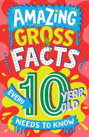 Amazing Gross Facts Every 10 Year Old Needs To Know : Amazing Facts Every Kid Needs To Know - Caroline Rowlands