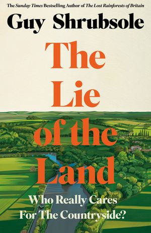 The Lie of the Land : Who Really Cares for the Countryside? - Guy Shrubsole