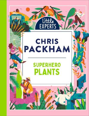 Superhero Plants (Little Experts) : Little Experts - Chris Packham