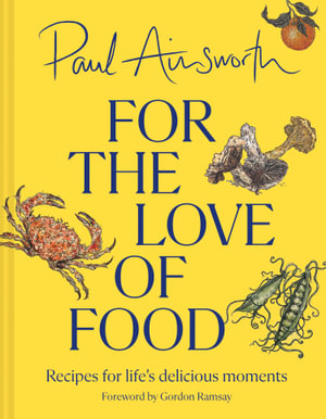 For the Love of Food : Recipes for Life's Delicious Moments - Paul Ainsworth