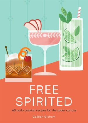 Free Spirited : 60 no/lo cocktail recipes for the sober curious - Colleen Graham