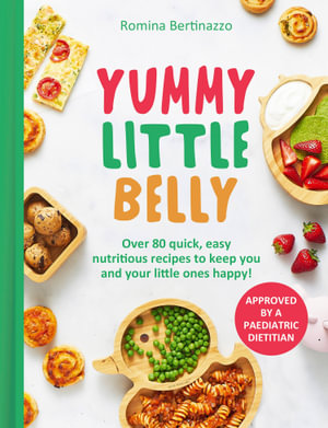 Yummy Little Belly : Over 80 quick, easy, nutritious recipes to keep you and your little ones happy - Romina Bertinazzo