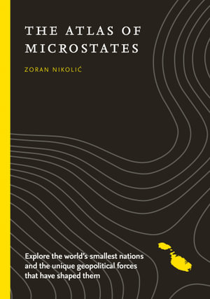 The Atlas of Microstates : Exploring the World's Smallest Nations - Zoran Nikolic