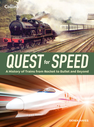 Quest for Speed : An Illustrated History Of High-speed Trains From Rocket To Bullet And Beyond - Derek Hayes