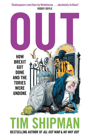 Out : How Brexit Got Done and the Tories Were Undone - Tim Shipman