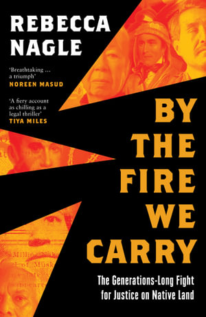 By The Fire We Carry : The Generations-long Fight For Justice On Native Land - Rebecca Nagle