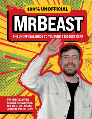 100% Unofficial MrBeast : The Unofficial Guide to YouTube's Biggest Star - 100% Unofficial