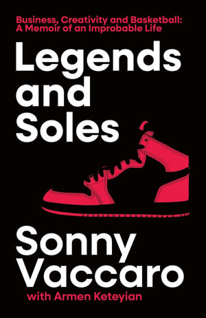 Legends and Soles : Business, Creativity and Basketball - A Memoir of an Improbable Life - Sonny Vaccaro