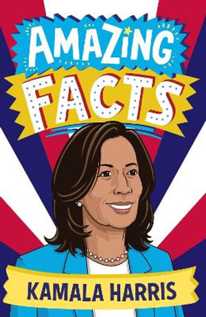 Amazing Facts - Kamala Harris : Amazing Facts Every Kid Needs to Know - Clive Gifford