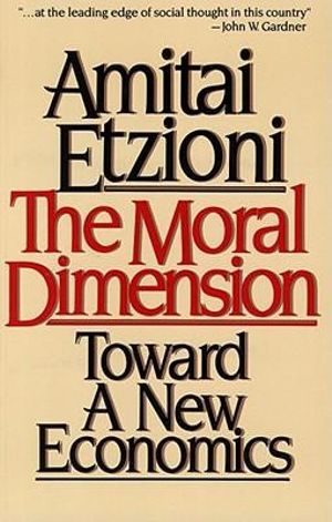 Moral Dimension : Toward a New Economics - Amitai Etzioni