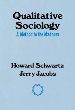 Qualitative Sociology : A Method to the Madness - Howard Schwartz