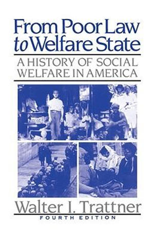 From Poor Law to Welfare State, 4th Edition : A History of Social Welfare in America - Walter I. Trattner