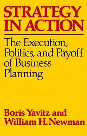 Strategy in Action : The Execution, Politics, and Payoff of Business Planning - Boris Yavitz