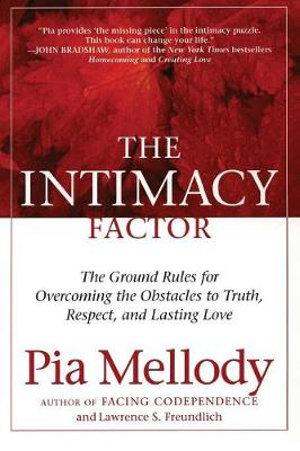 The Intimacy Factor : The Ground Rules for Overcoming the Obstacles to Truth, Respect, and Lasting Love - Pia Mellody