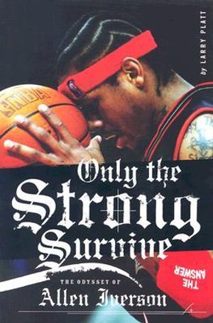 Only the Strong Survive : The Odyssey of Allen Iverson - Larry Platt