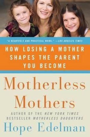 Motherless Mothers : How Losing a Mother Shapes the Parent You Become - Hope Edelman