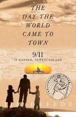 The Day the World Came to Town : 9/11 in Gander, Newfoundland - Jim DeFede