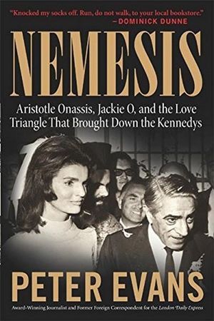 Nemesis : The True Story Of Aristotle Onassis, Jackie O, And The Love Triangle That Brought Down The Kennedys - Peter Evans