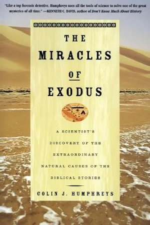 The Miracles of Exodus : A Scientist's Discovery of the Extraordinary Natural Causes of the Biblical Stories - C. J Humphreys