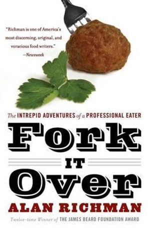 Fork It Over : The Intrepid Adventures Of A Professional Eater - Alan Richman