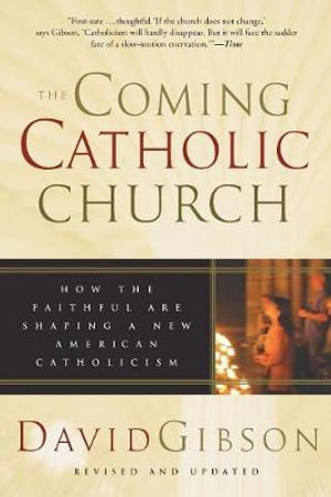 The Coming Catholic Church : How the Faithful Are Shaping a New American Catholicism - David Gibson