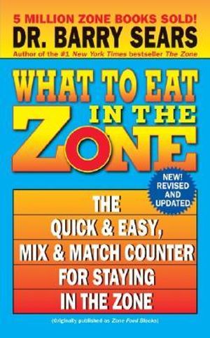 What To Eat in the Zone : The Quick & Easy, Mix & Match Counter for Staying in the Zone - Barry Dr. Sears