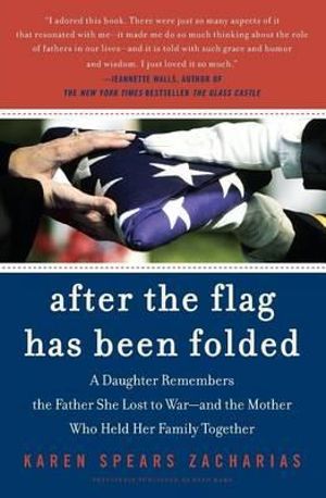 After The Flag Has Been Folded : A Daughter Remembers The Father She Lost To War, And The Mother Who Held Her Family Together - Karen Spears Zacharias